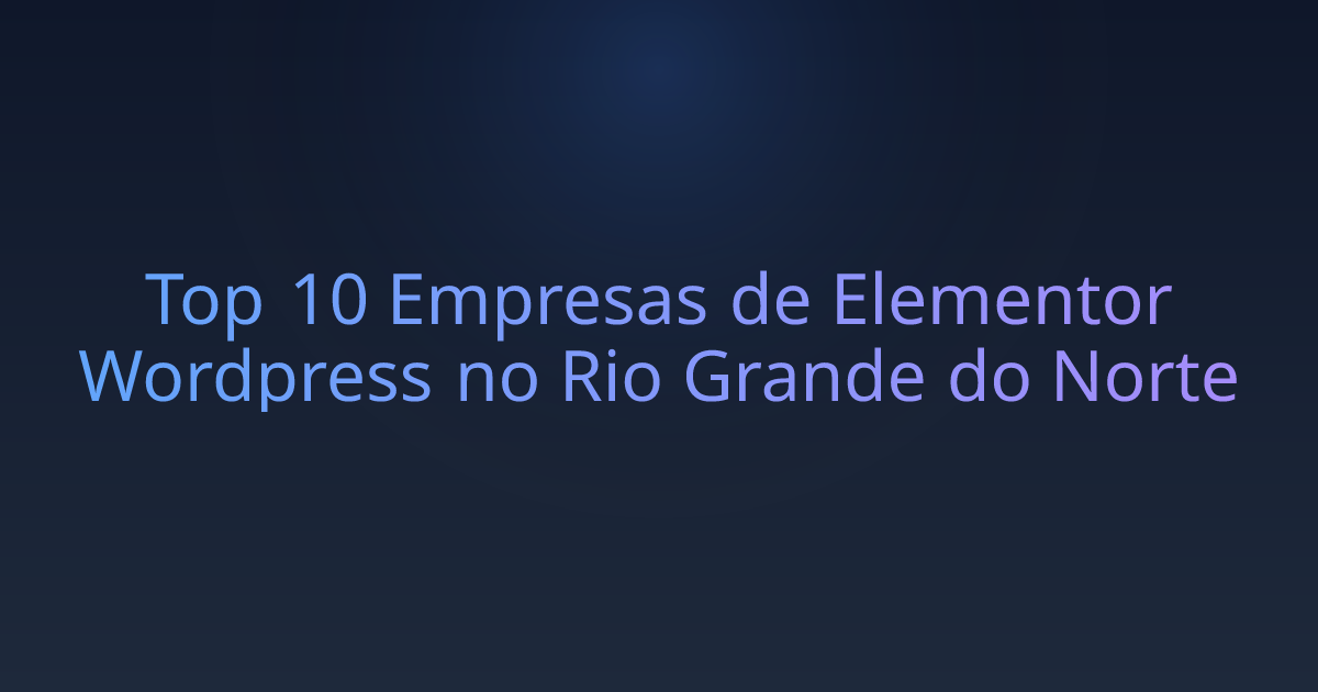 Top 10 Empresas de Elementor Wordpress no Rio Grande do Norte