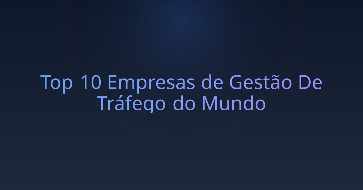 Top 10 Empresas de Gestão De Tráfego do Mundo