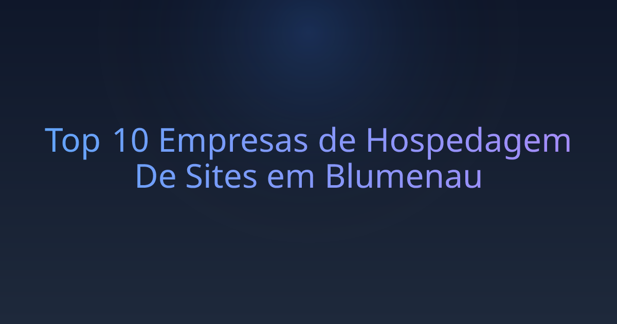 Top 10 Empresas de Hospedagem De Sites em Blumenau