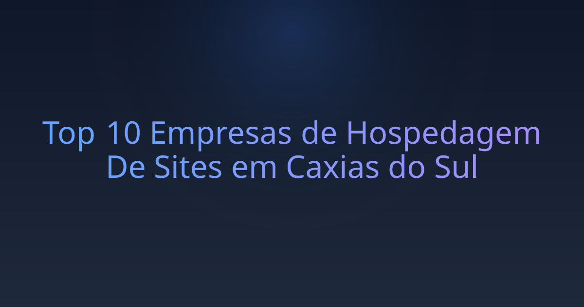 Top 10 Empresas de Hospedagem De Sites em Caxias do Sul