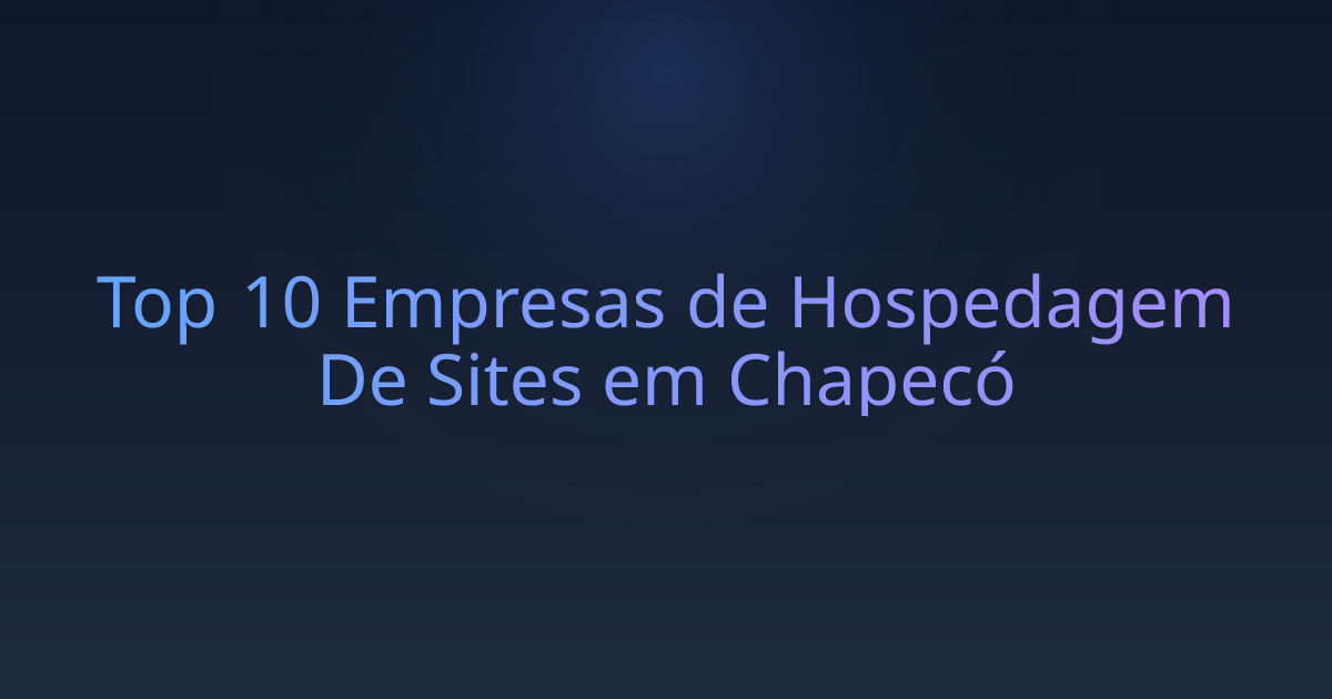 Top 10 Empresas de Hospedagem De Sites em Chapecó