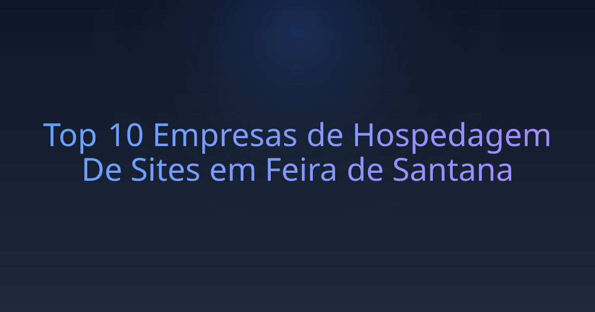 Top 10 Empresas de Hospedagem De Sites em Feira de Santana