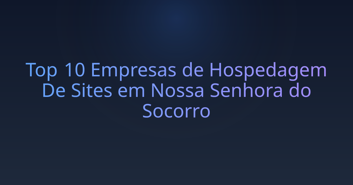Top 10 Empresas de Hospedagem De Sites em Nossa Senhora do Socorro