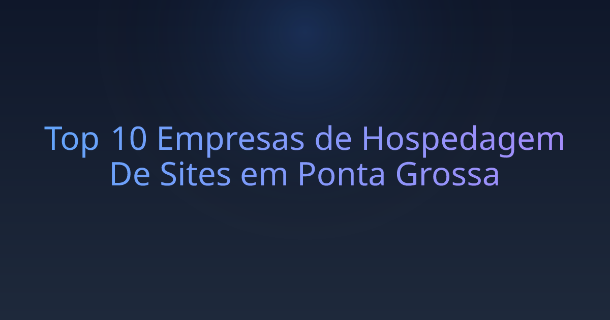 Top 10 Empresas de Hospedagem De Sites em Ponta Grossa
