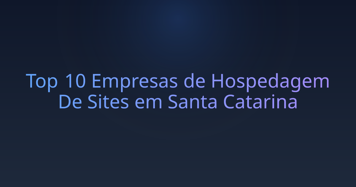 Top 10 Empresas de Hospedagem De Sites em Santa Catarina