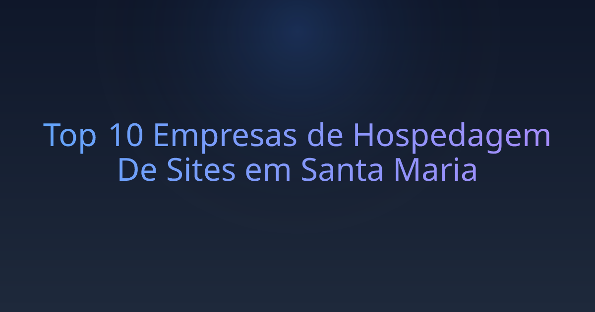 Top 10 Empresas de Hospedagem De Sites em Santa Maria