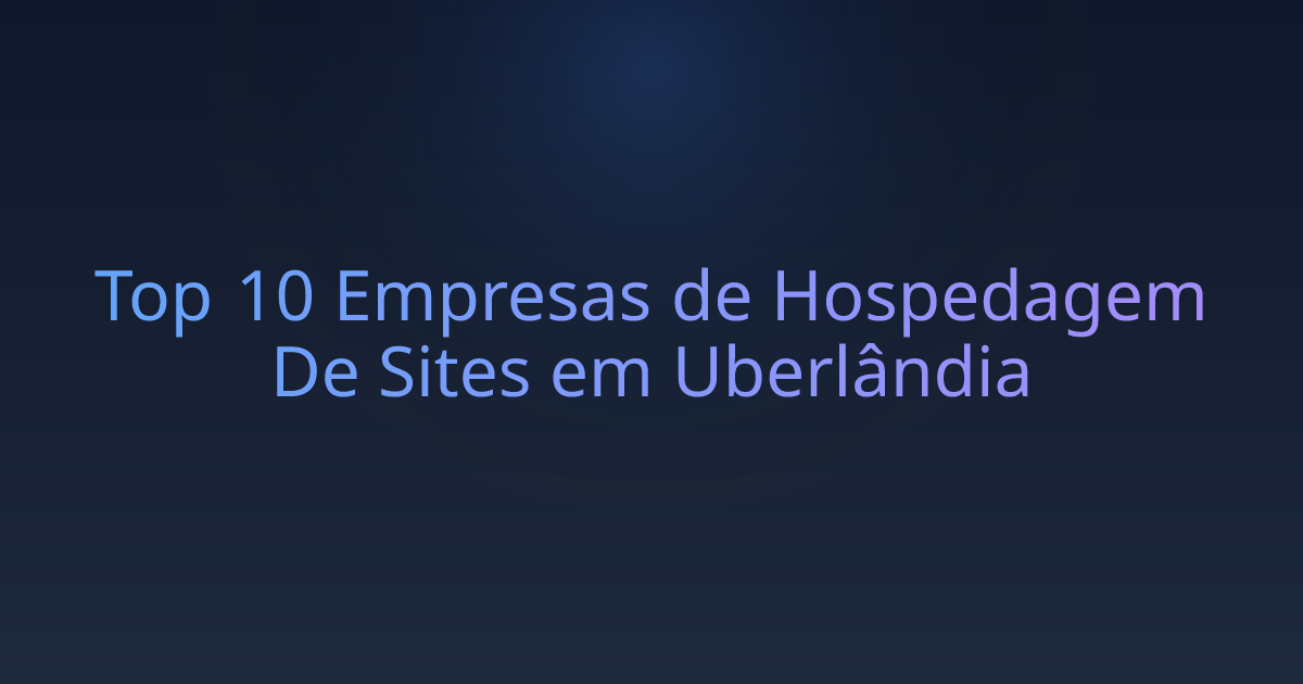 Top 10 Empresas de Hospedagem De Sites em Uberlândia