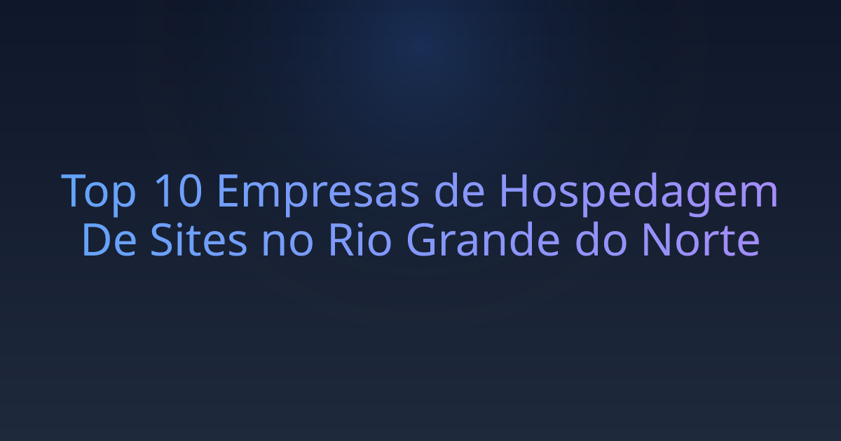 Top 10 Empresas de Hospedagem De Sites no Rio Grande do Norte