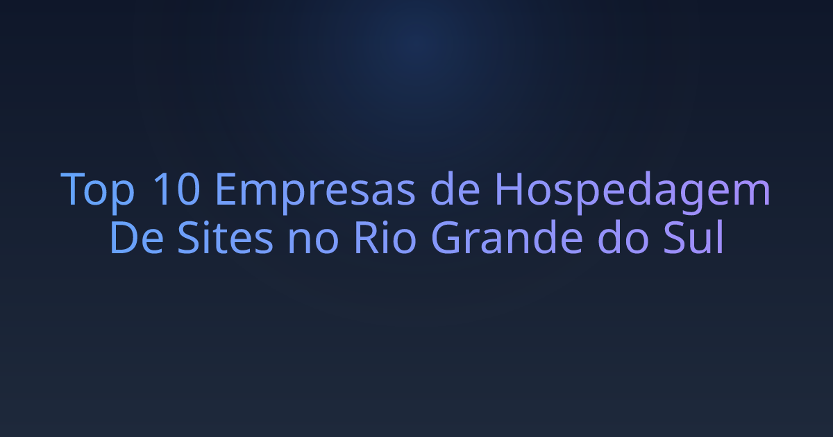 Top 10 Empresas de Hospedagem De Sites no Rio Grande do Sul