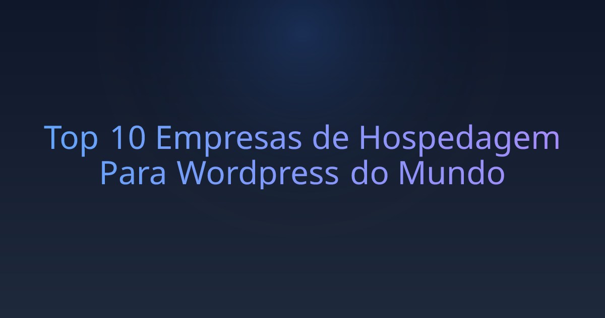 Top 10 Empresas de Hospedagem Para Wordpress do Mundo