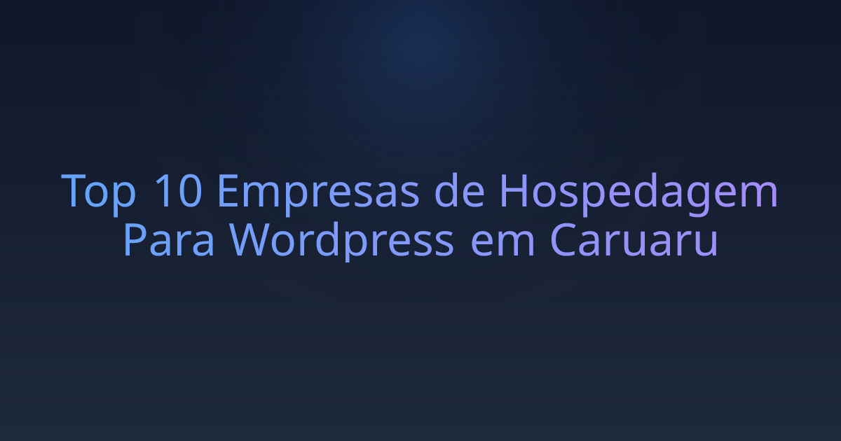 Top 10 Empresas de Hospedagem Para Wordpress em Caruaru