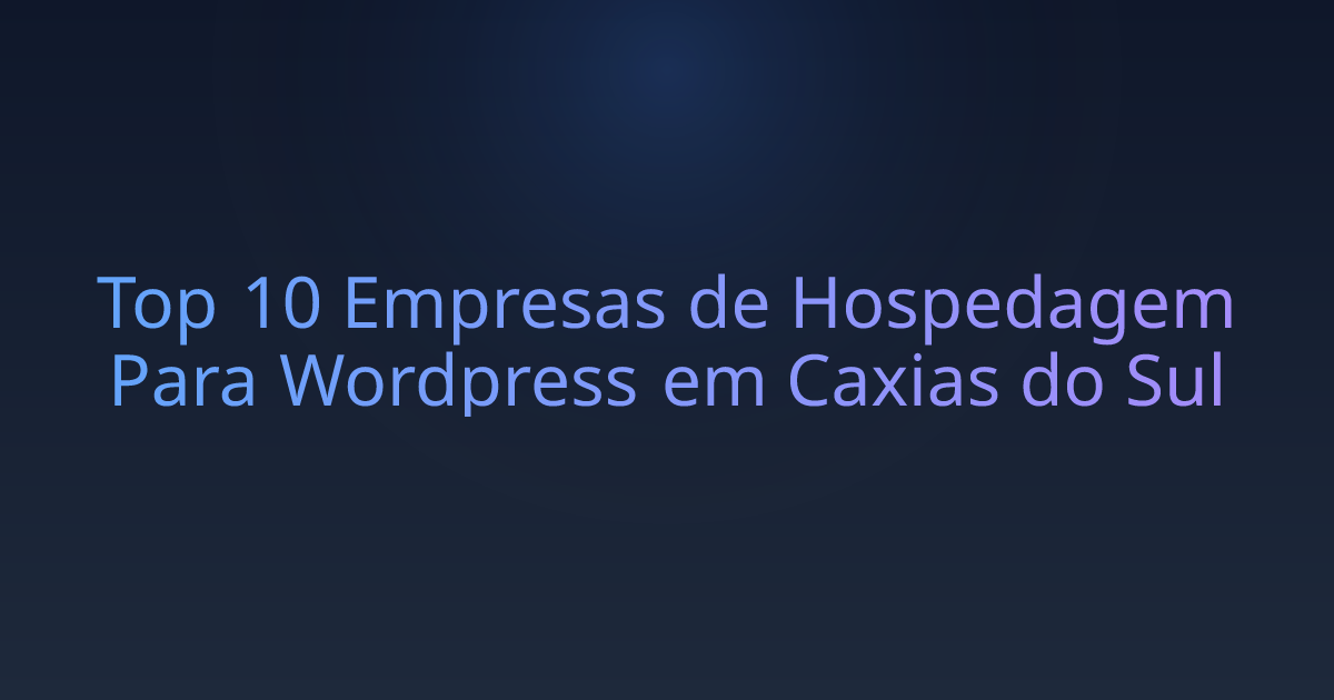 Top 10 Empresas de Hospedagem Para Wordpress em Caxias do Sul