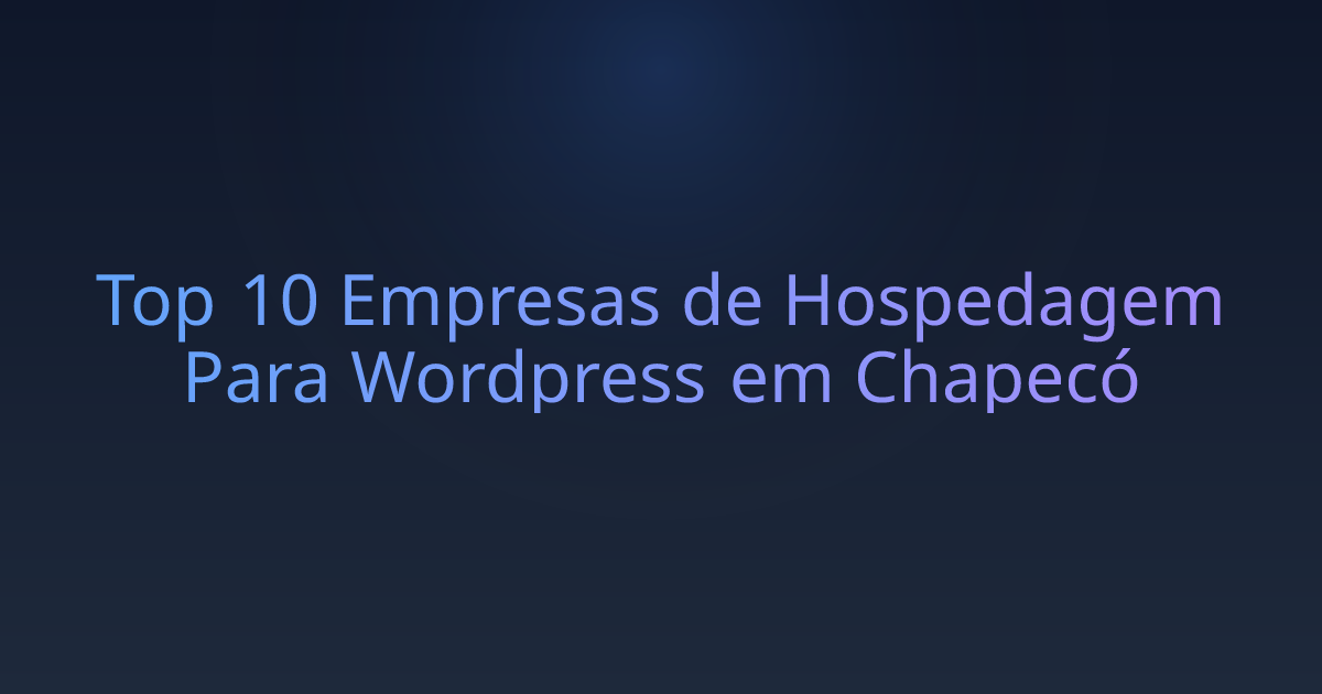 Top 10 Empresas de Hospedagem Para Wordpress em Chapecó