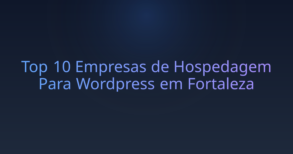 Top 10 Empresas de Hospedagem Para Wordpress em Fortaleza