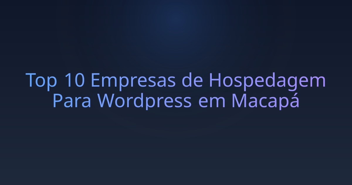 Top 10 Empresas de Hospedagem Para Wordpress em Macapá