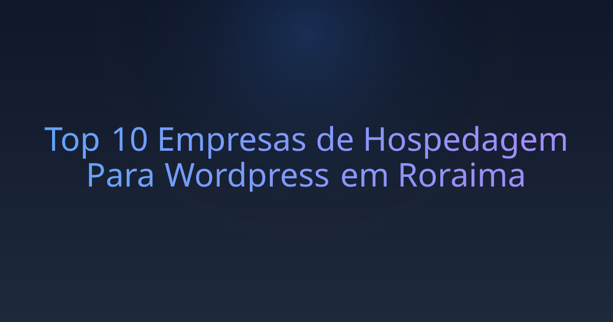 Top 10 Empresas de Hospedagem Para Wordpress em Roraima