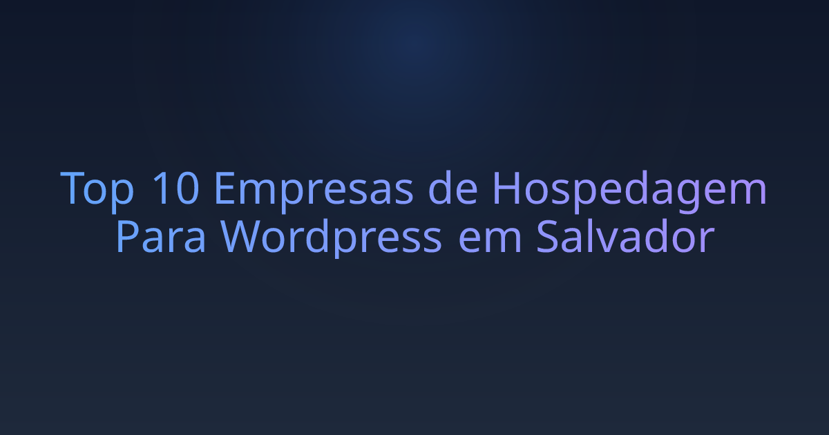 Top 10 Empresas de Hospedagem Para Wordpress em Salvador