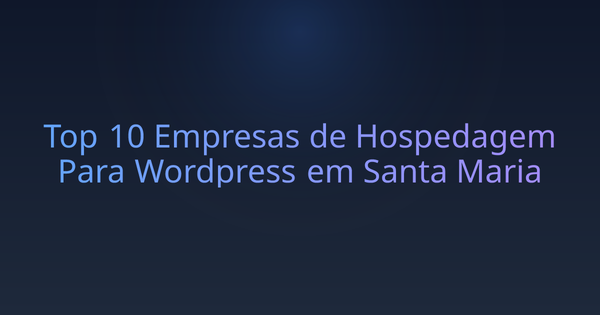 Top 10 Empresas de Hospedagem Para Wordpress em Santa Maria