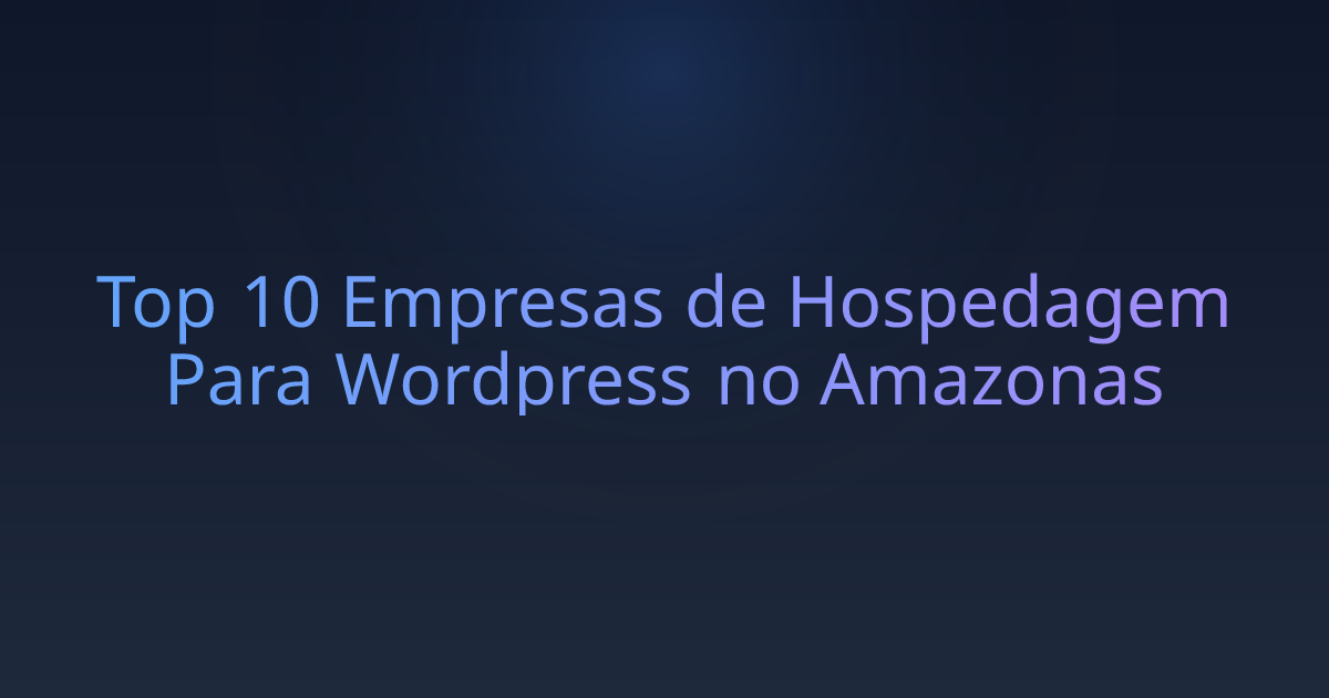 Top 10 Empresas de Hospedagem Para Wordpress no Amazonas