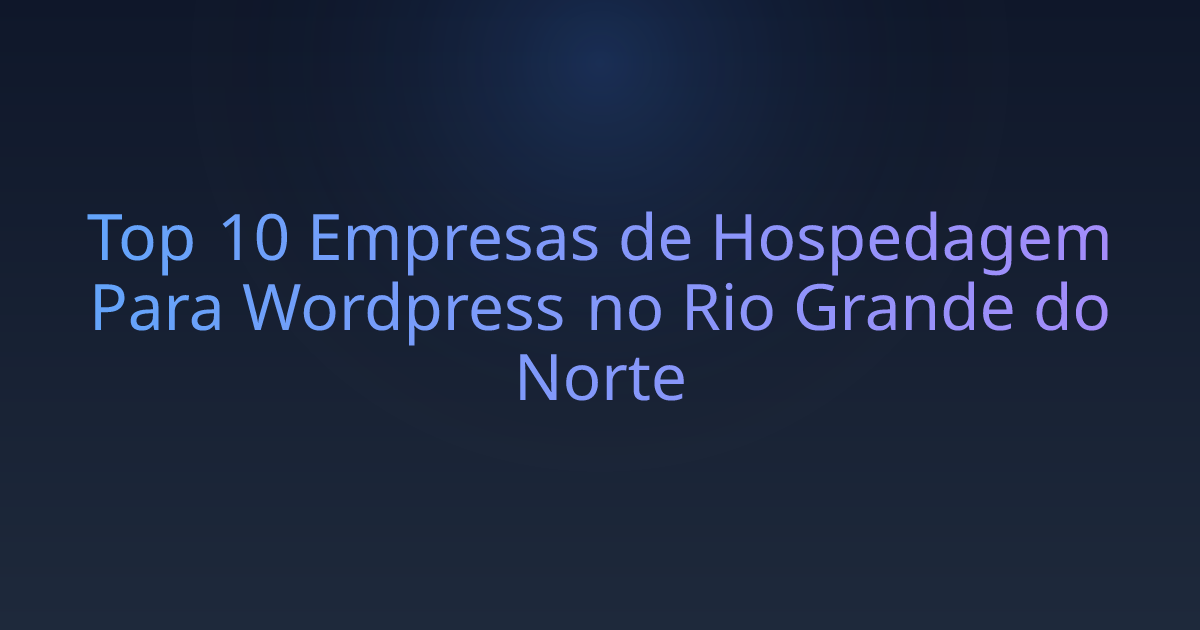Top 10 Empresas de Hospedagem Para Wordpress no Rio Grande do Norte