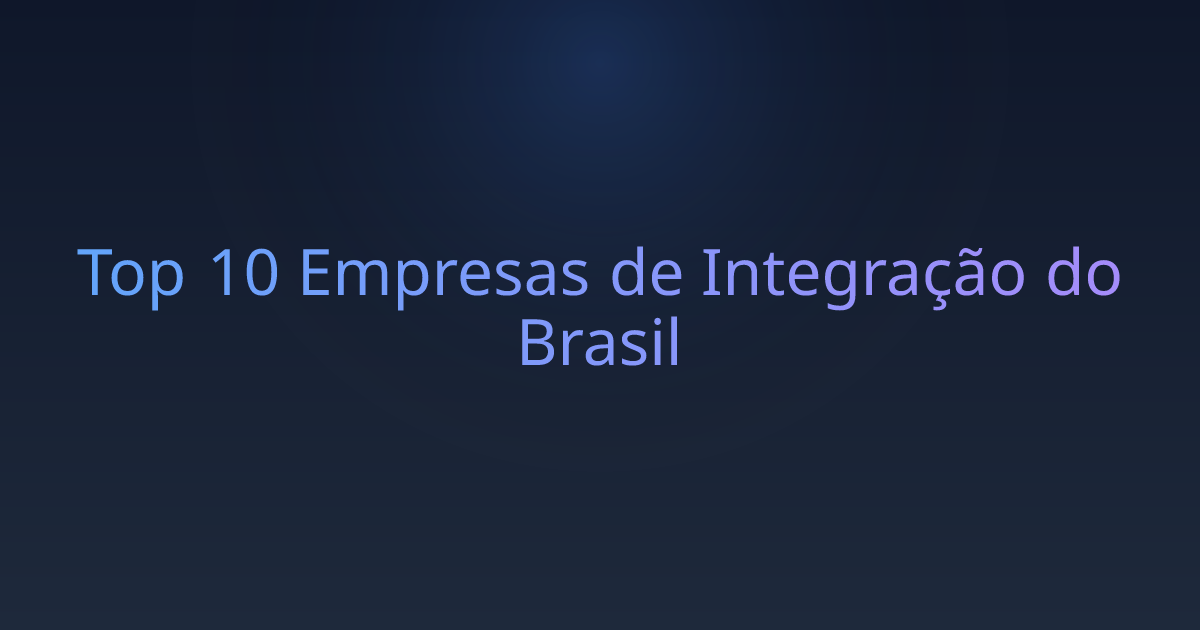 Top 10 Empresas de Integração do Brasil