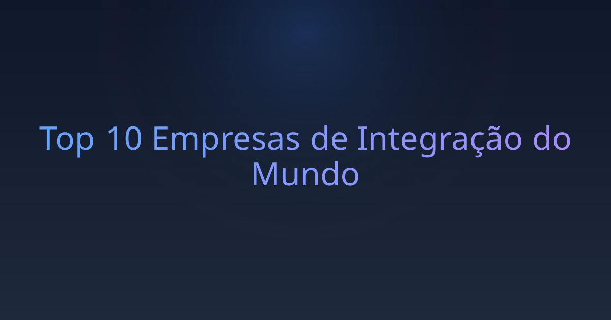 Top 10 Empresas de Integração do Mundo