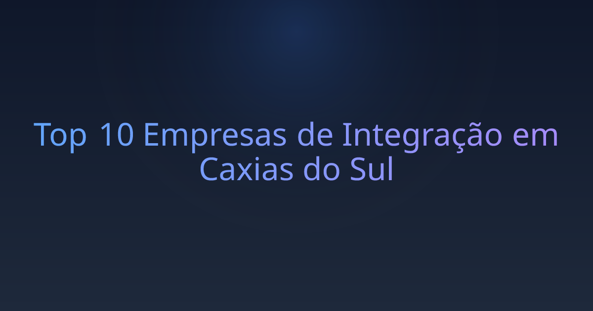 Top 10 Empresas de Integração em Caxias do Sul