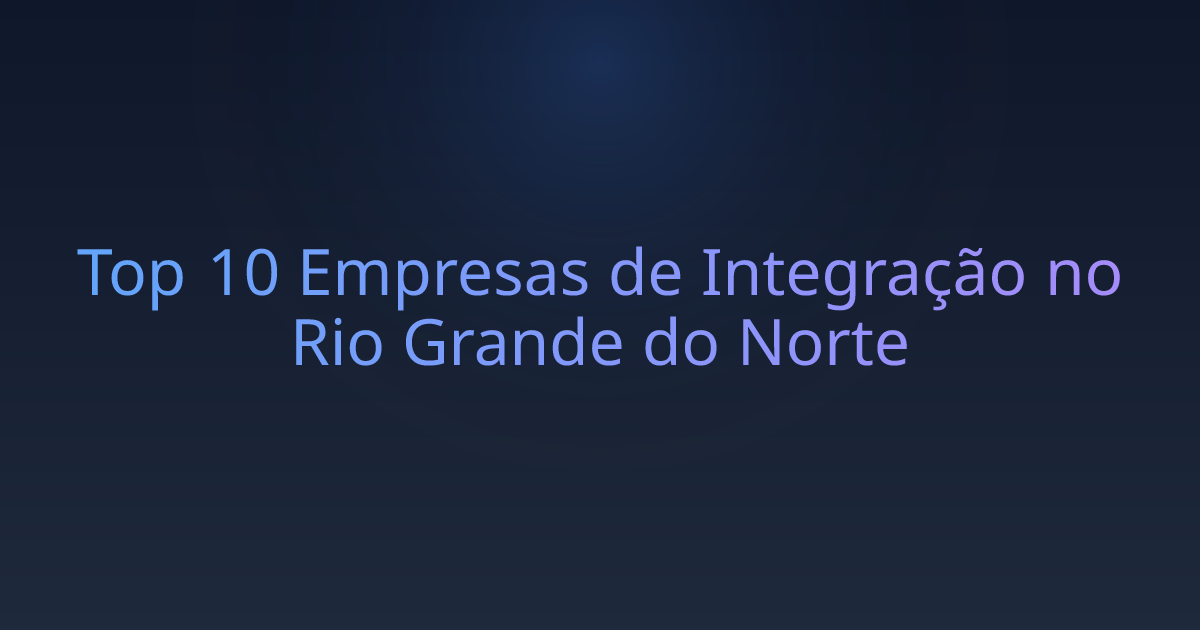 Top 10 Empresas de Integração no Rio Grande do Norte