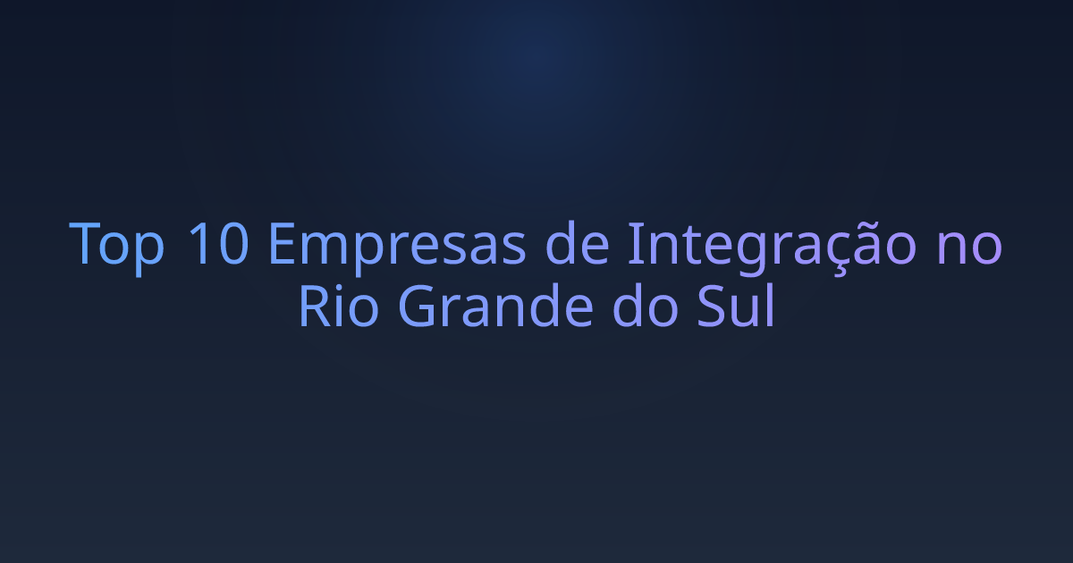 Top 10 Empresas de Integração no Rio Grande do Sul