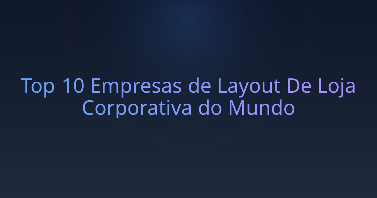 Top 10 Empresas de Layout De Loja Corporativa do Mundo