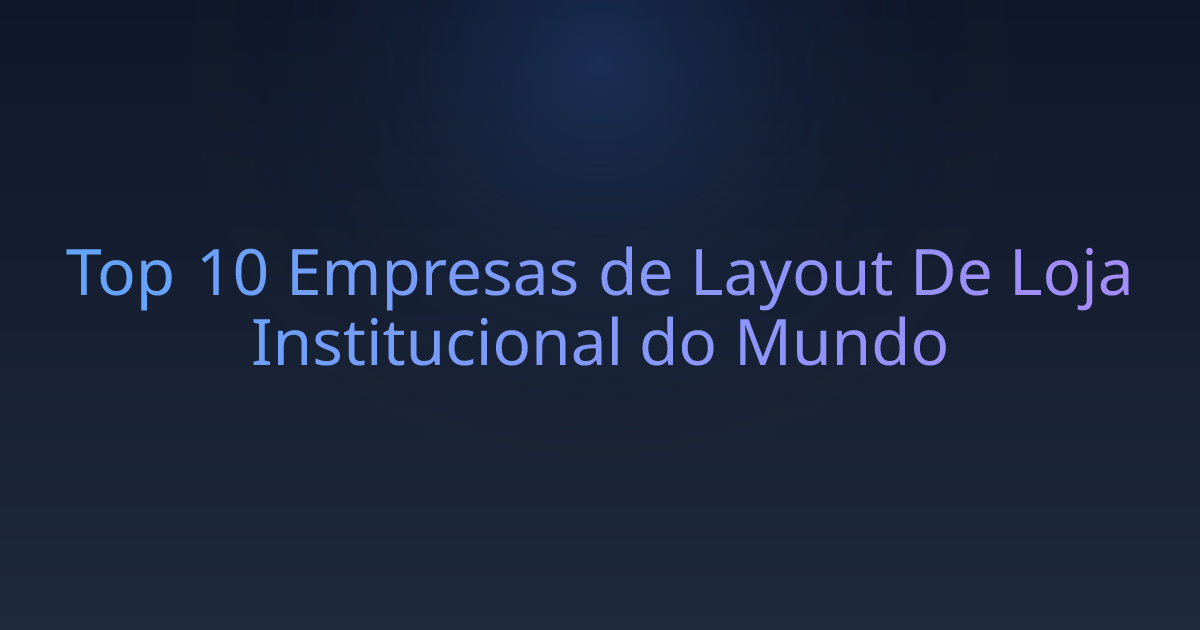 Top 10 Empresas de Layout De Loja Institucional do Mundo