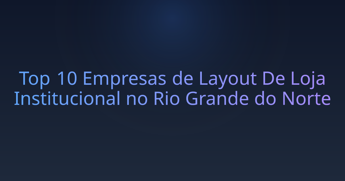 Top 10 Empresas de Layout De Loja Institucional no Rio Grande do Norte