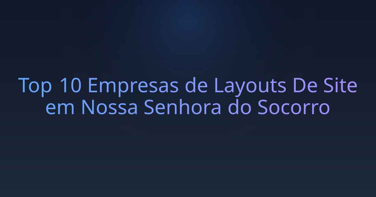 Top 10 Empresas de Layouts De Site em Nossa Senhora do Socorro