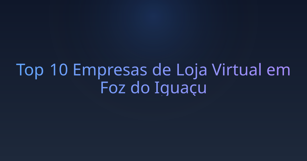 Top 10 Empresas de Loja Virtual em Foz do Iguaçu