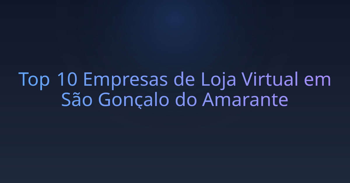 Top 10 Empresas de Loja Virtual em São Gonçalo do Amarante