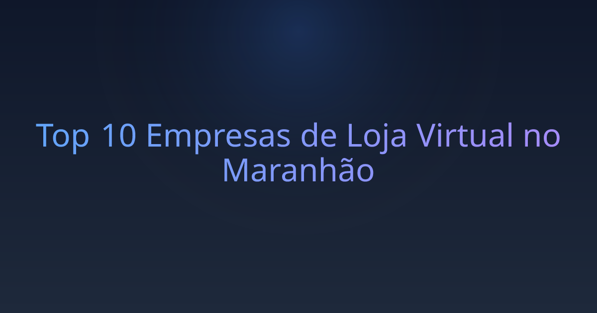 Top 10 Empresas de Loja Virtual no Maranhão
