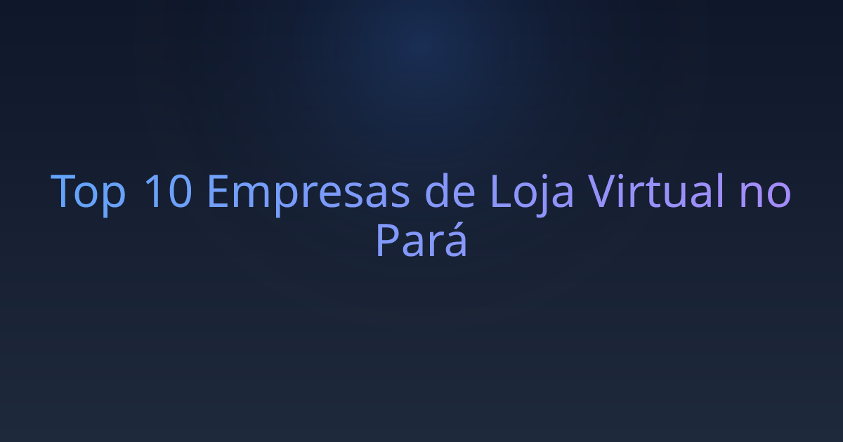 Top 10 Empresas de Loja Virtual no Pará