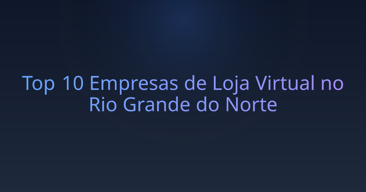 Top 10 Empresas de Loja Virtual no Rio Grande do Norte