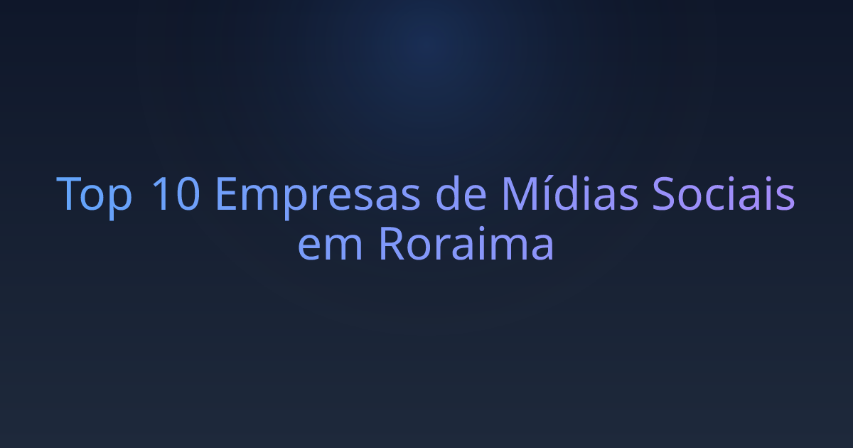 Top 10 Empresas de Mídias Sociais em Roraima