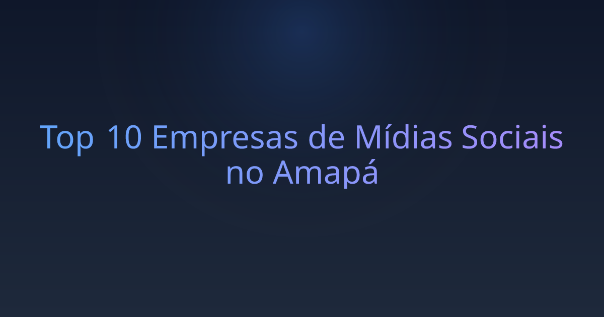 Top 10 Empresas de Mídias Sociais no Amapá