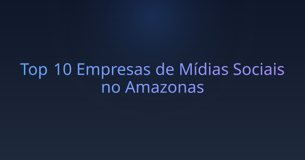 Top 10 Empresas de Mídias Sociais no Amazonas