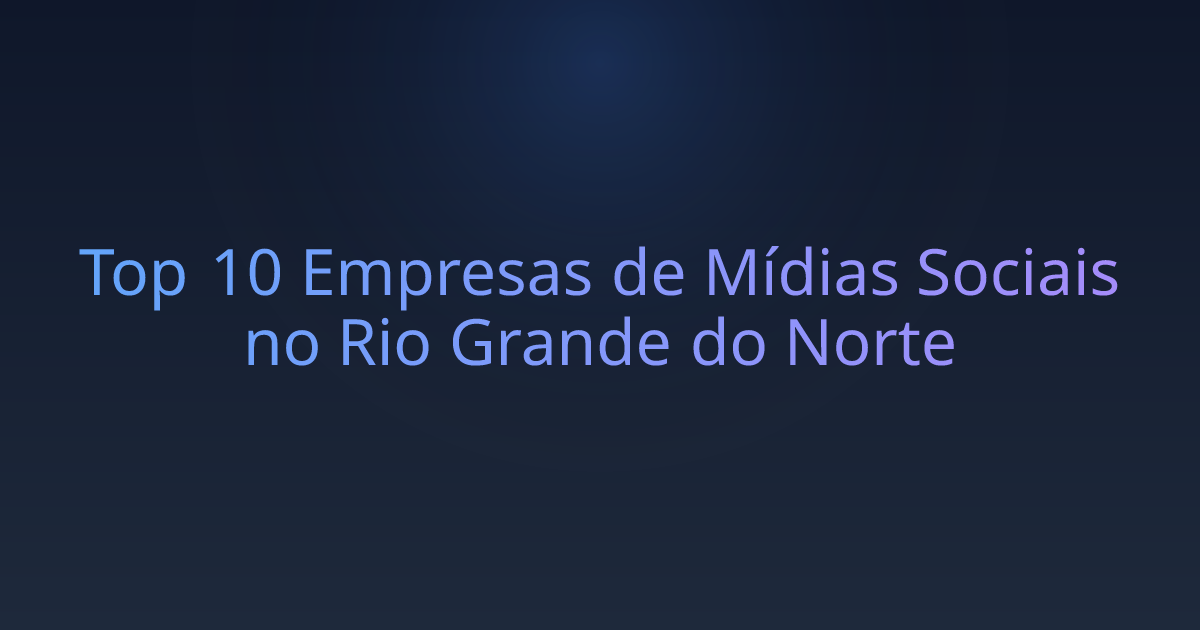 Top 10 Empresas de Mídias Sociais no Rio Grande do Norte