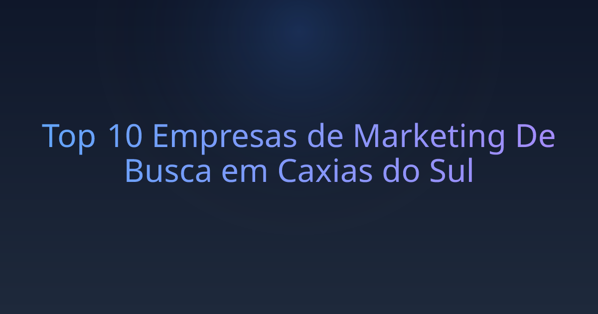 Top 10 Empresas de Marketing De Busca em Caxias do Sul
