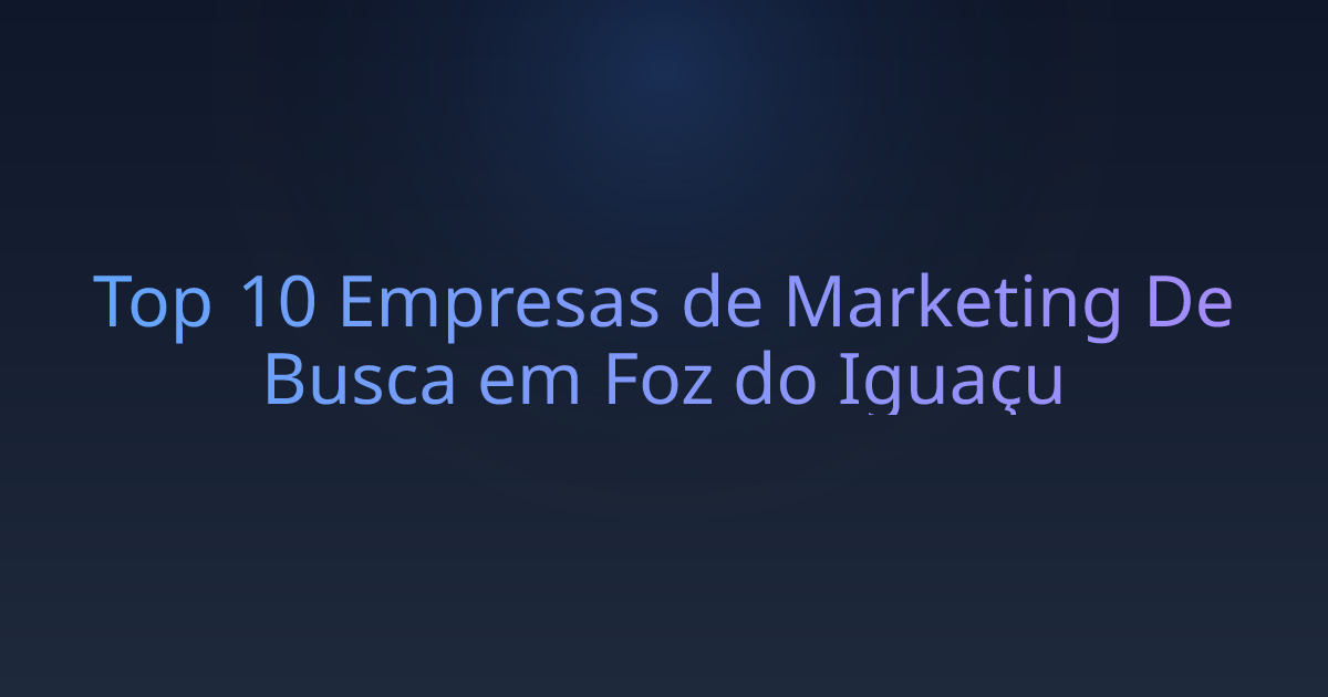 Top 10 Empresas de Marketing De Busca em Foz do Iguaçu