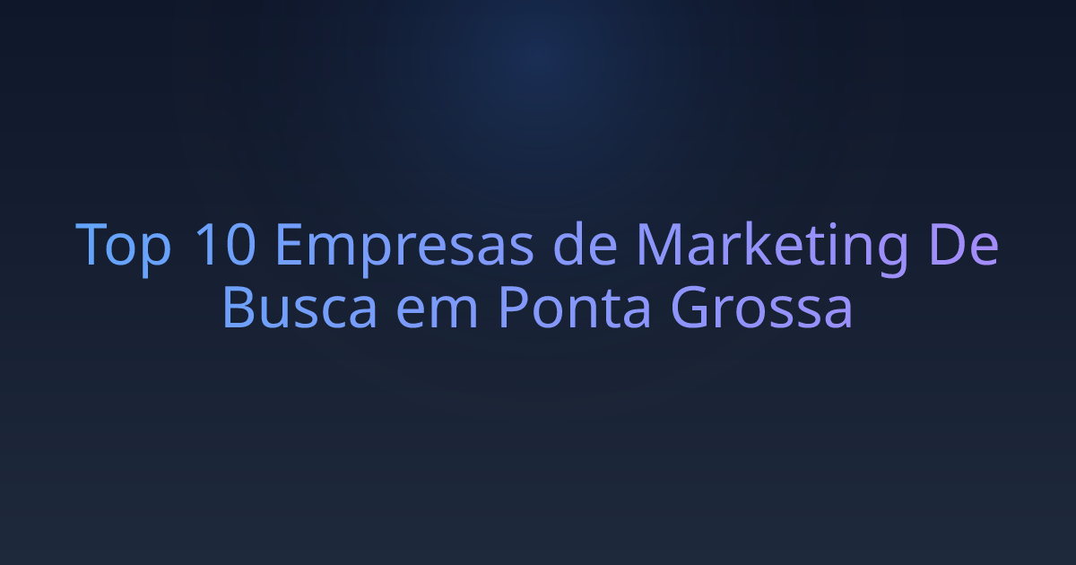 Top 10 Empresas de Marketing De Busca em Ponta Grossa