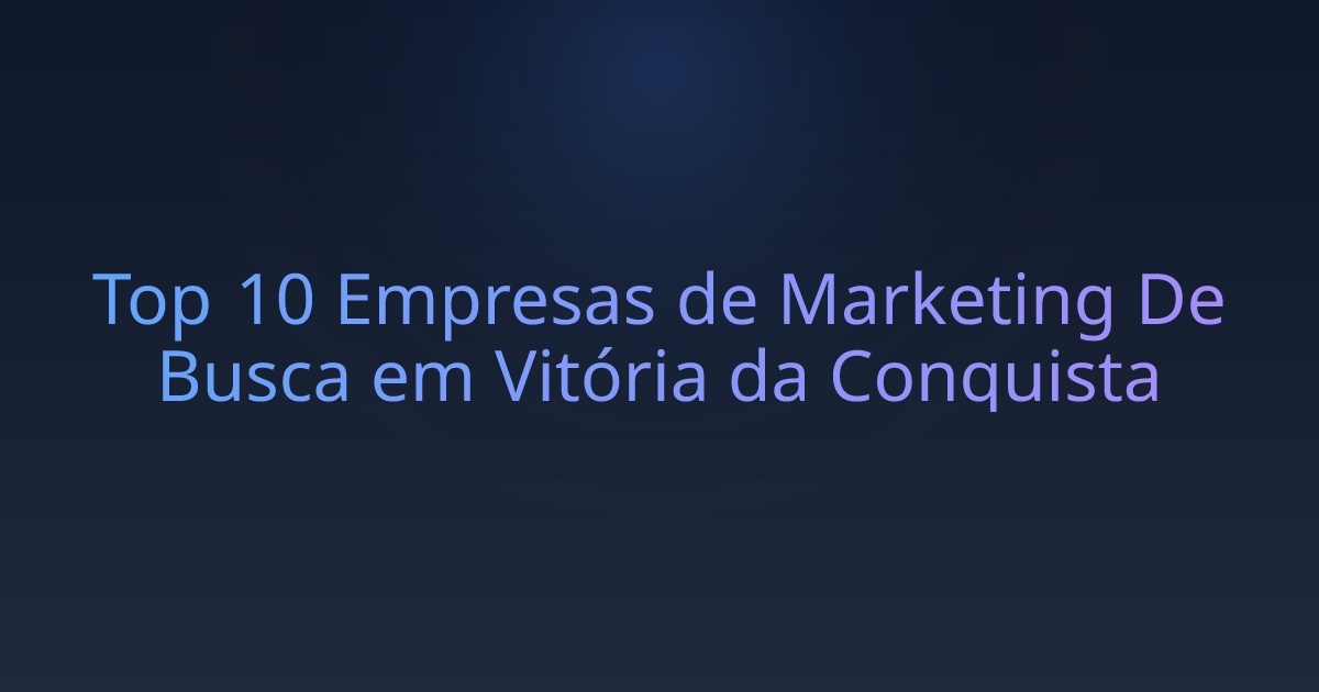 Top 10 Empresas de Marketing De Busca em Vitória da Conquista