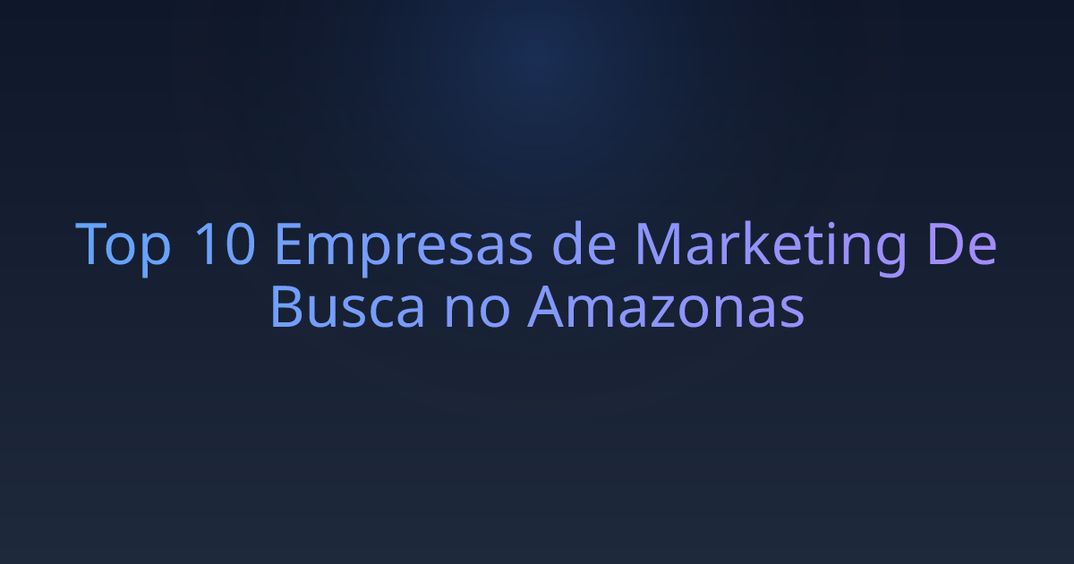 Top 10 Empresas de Marketing De Busca no Amazonas