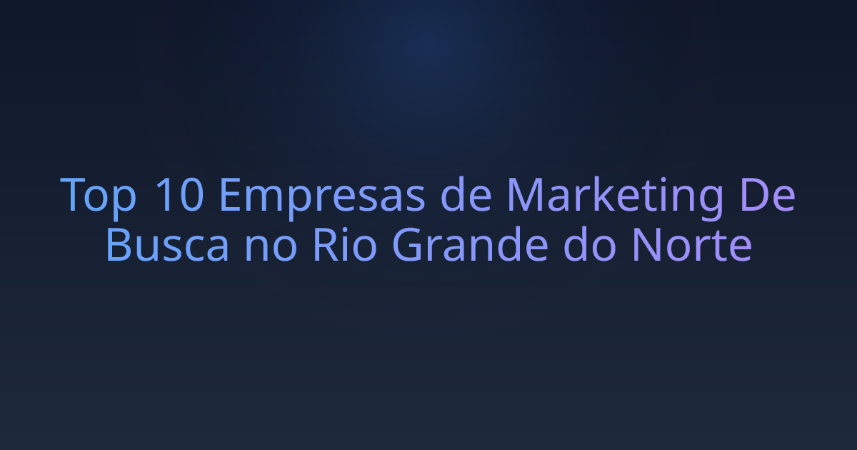 Top 10 Empresas de Marketing De Busca no Rio Grande do Norte