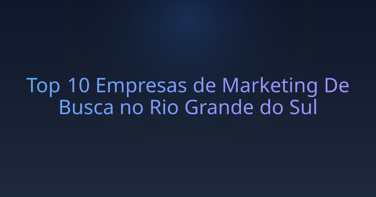Top 10 Empresas de Marketing De Busca no Rio Grande do Sul