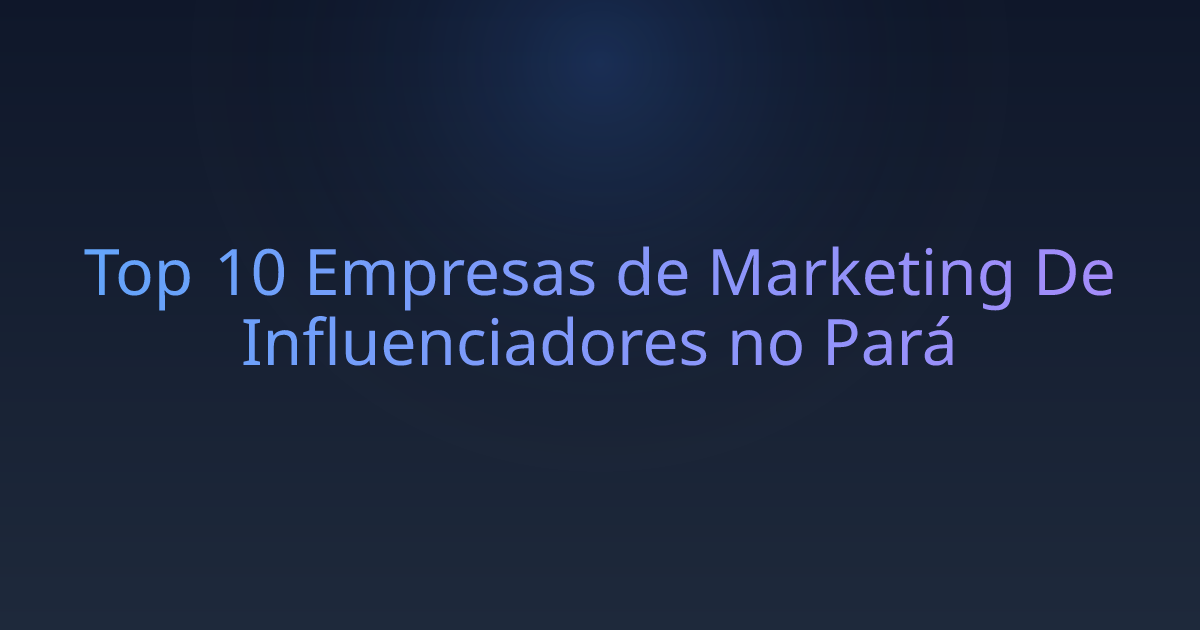 Top 10 Empresas de Marketing De Influenciadores no Pará